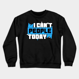 I Can't People Today Crewneck Sweatshirt